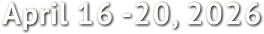 April 16 -20, 2026 April 16 -20, 2026